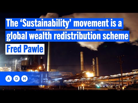The ‘Sustainability’ movement is a global wealth redistribution scheme | Fred Pawle